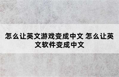 怎么让英文游戏变成中文 怎么让英文软件变成中文